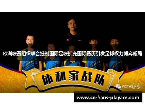欧洲联赛组织联合抵制国际足联扩充国际赛历引发足球权力博弈新局