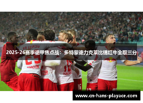2025-26赛季德甲焦点战:多特蒙德力克莱比锡红牛全取三分 2025-26赛季德甲焦点战:多特蒙德力克莱比锡红牛全取三分