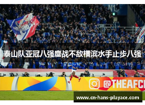 泰山队亚冠八强鏖战不敌横滨水手止步八强